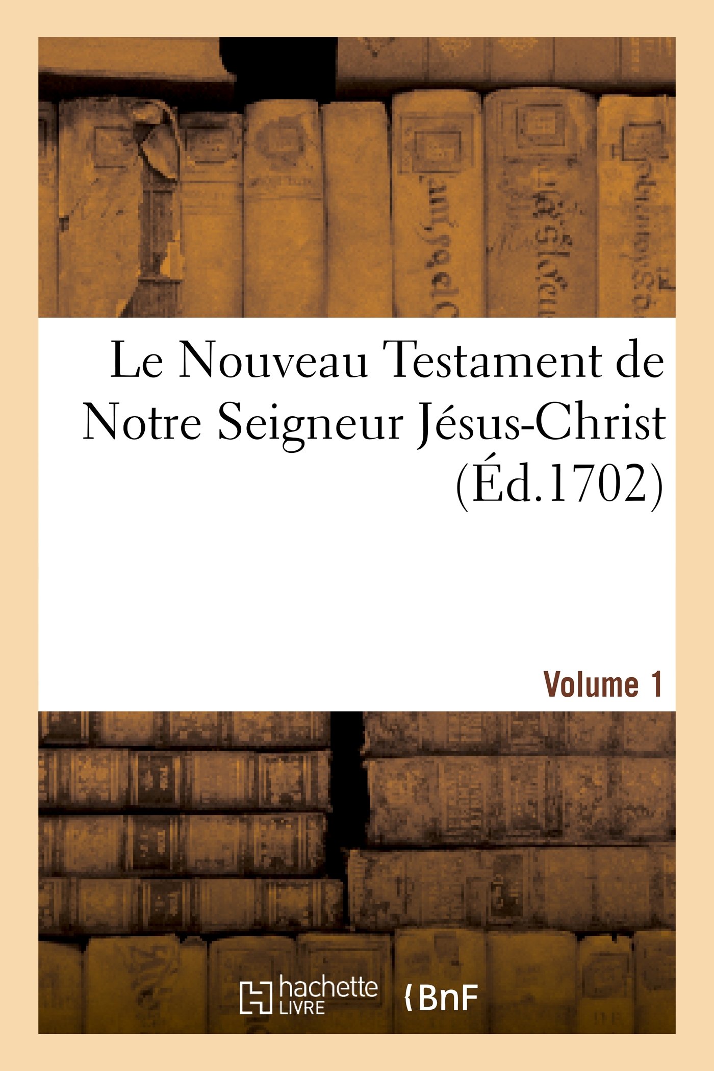 Le Nouveau Testament de Notre Seigneur Jésus-Christ. Vol. 1 (Religion)