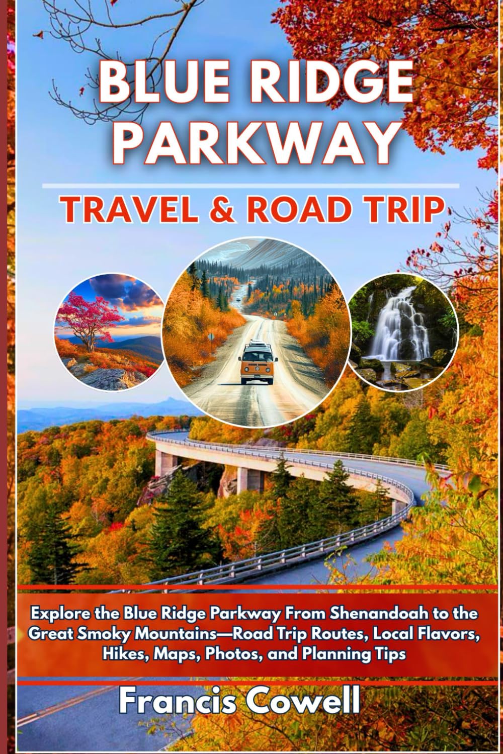 Blue Ridge Parkway Road Trip & Travel Guide 2025: Explore the Blue Ridge Parkway From Shenandoah to the Great Smoky Mountains—Road Trip Routes, Local Flavors, Hikes, Maps, Photos, and Planning Tips