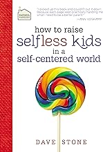 How to Raise Selfless Kids in a Self-Centered World: Practical Guidance for Faithful Families