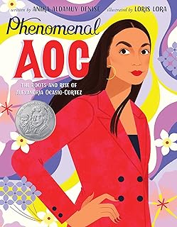Phenomenal AOC: The Roots and Rise of Alexandria Ocasio-Cortez – A Pura Belpré Honor Biography of the Youngest Congresswoman for Children (Ages 8-12)