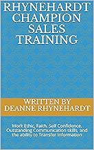 RHYNEHARDT CHAMPION SALES TRAINING: Work Ethic, Faith, Self Confidence, Outstanding Communication skills, and the ability to Transfer Information