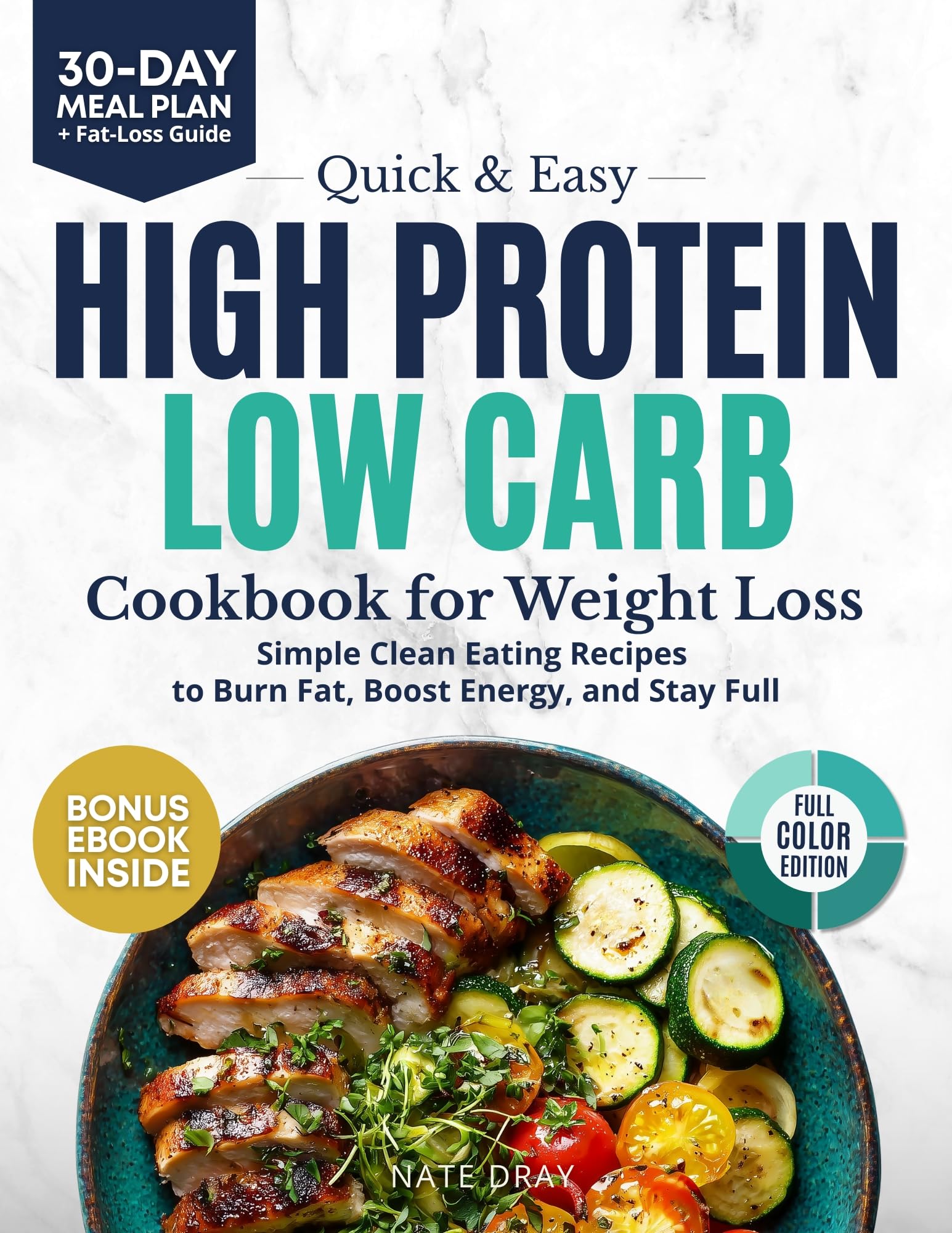 Quick & Easy High Protein, Low Carb Cookbook for Weight Loss: 130+ Clean Eating Recipes to Burn Fat, Boost Energy & Stay Full | With 30-Day Meal Plan & Bonus High-Protein Dips & Sauces