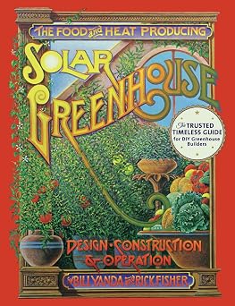 The Food and Heat Producing Solar Greenhouse Design, Construction and Operation