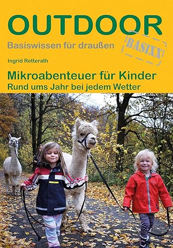 Mikroabenteuer für Kinder Rund ums Jahr bei jedem Wetter (Outdoor Basiswissen)