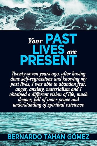 Your past lives are present: Twenty-seven years ago, after having done self-regressions and knowing my past lives, I was able to abandon fear, anger, anxiety ... lives, reincarnation, and self-help Book 1)