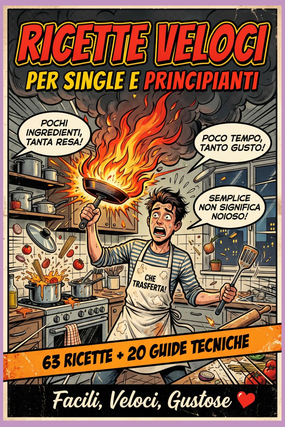 RICETTE VELOCI PER SINGLE E PRINCIPIANTI: 63 Ricette + 20 Guide Tecniche per Single Affamati e Principianti Senza Speranza