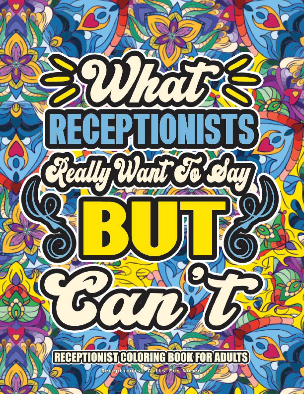 Receptionist Gifts For Women: Receptionist Coloring Book for Adults: A Totally Hilarious Coloring Book Full of Receptionist Problems for Relief from Stress and Happiness