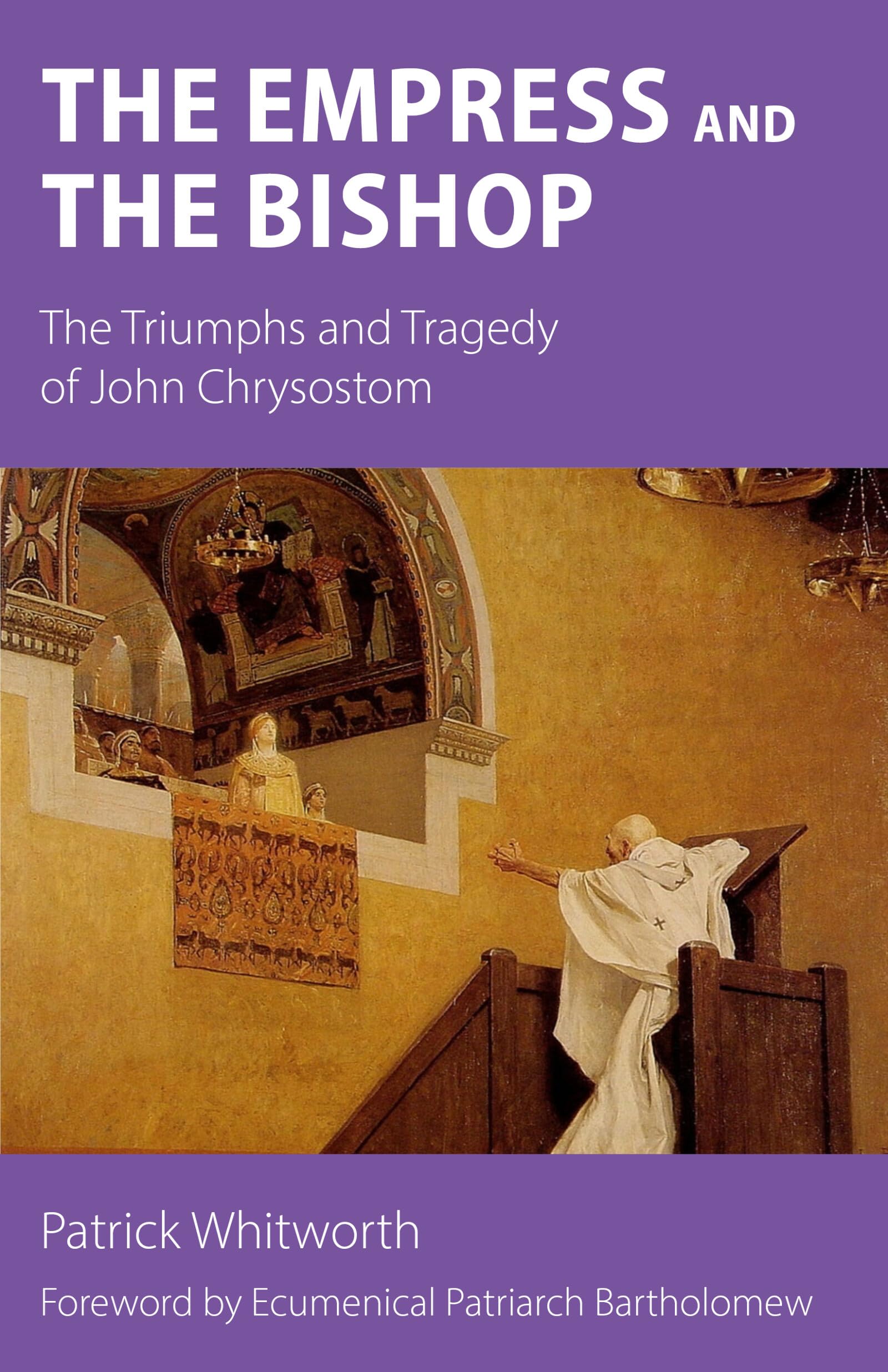 The Empress and the Bishop: The Triumphs and Tragedy of John Chrysostom