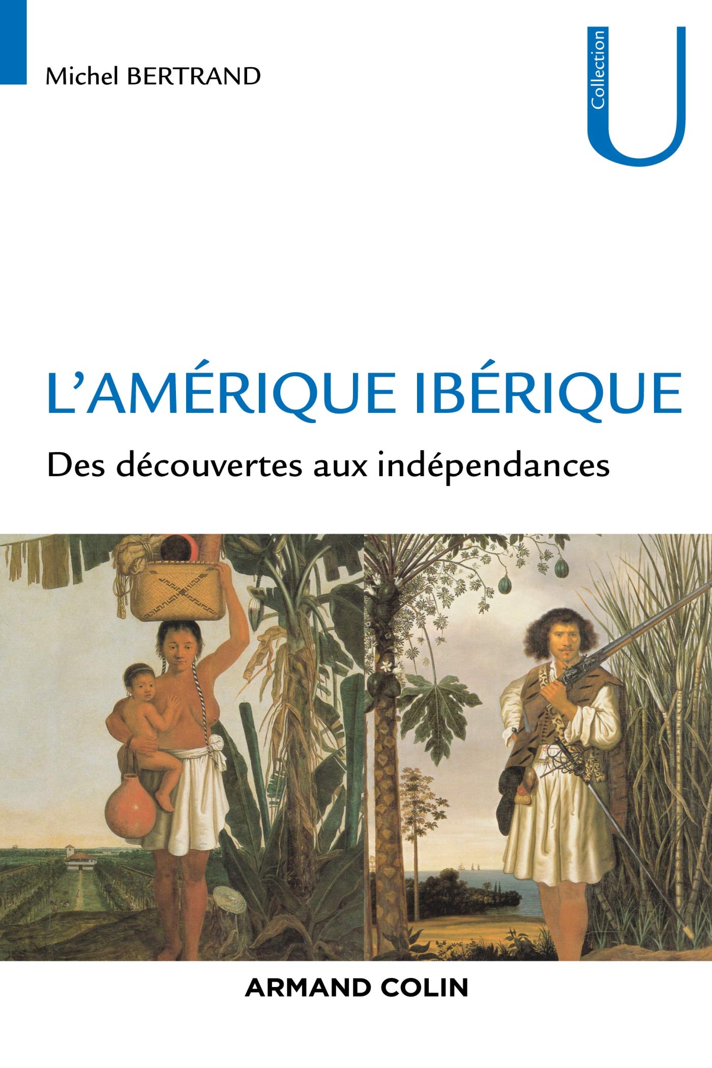 L'Amérique ibérique - Des découvertes aux indépendances: Des découvertes aux indépendances