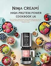CREAMi High-Protein Power Cookbook UK: The Complete High-Protein Ninja CREAMi Recipes for Ice Creams, Sorbets, Gelatos, Smoothies, and Milkshakes for Healthy Living