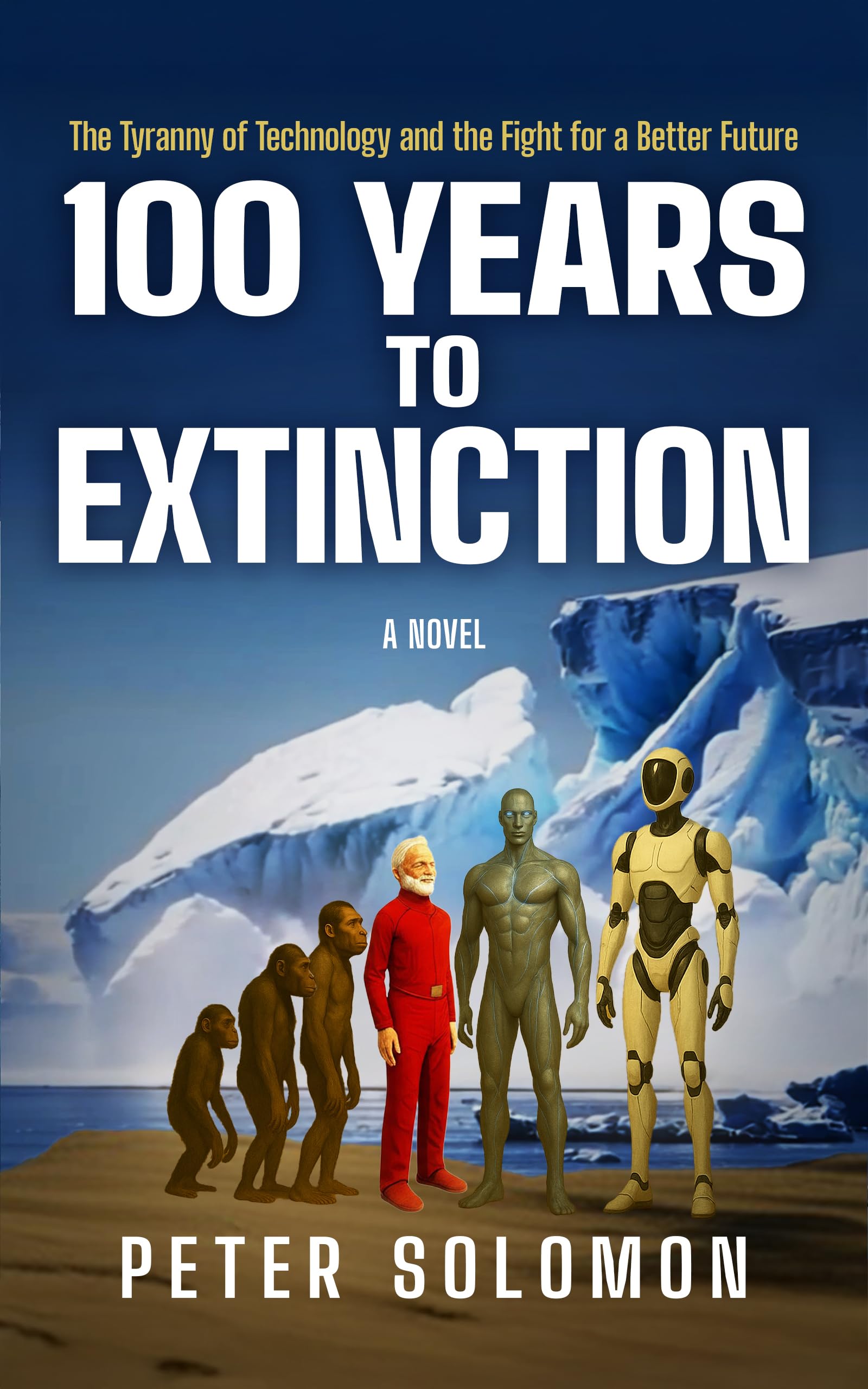 100 Years To Extinction: The Tyranny of Technology and the Fight for a Better Future (The Survival & Singularity Chronicles)