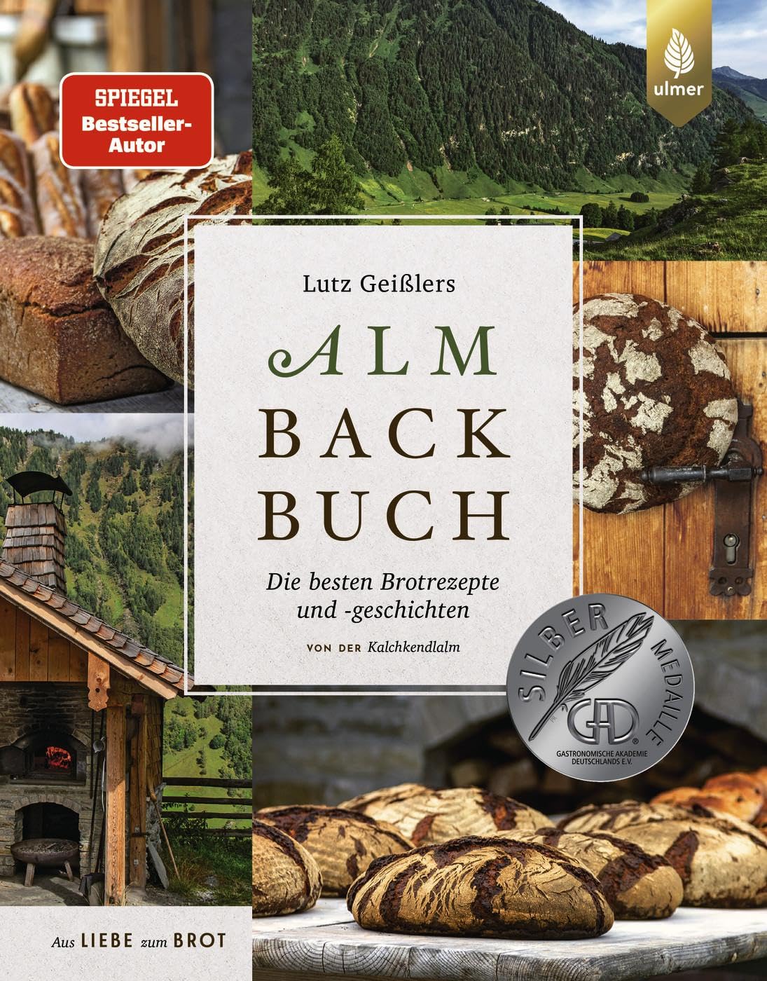 Lutz Geißlers Almbackbuch: Die besten Brotrezepte und -geschichten von der Kalchkendlalm. Aus Liebe zum Brot