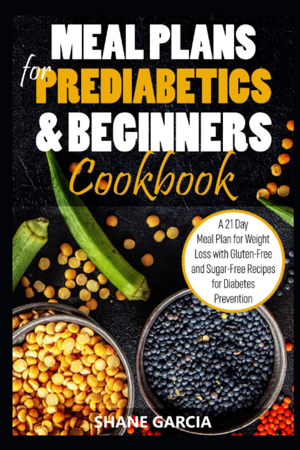 Meal plans for prediabetics and beginners Cookbook: A 21 Day Meal Plan for Weight Loss with Gluten-Free and Sugar-Free Recipes for Diabetes Prevention