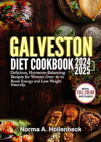 Galveston Diet Cookbook 2024-2025 : Delicious, Hormone-Balancing Recipes for Women Over 40 to Boost Energy and Lose Weight Naturally