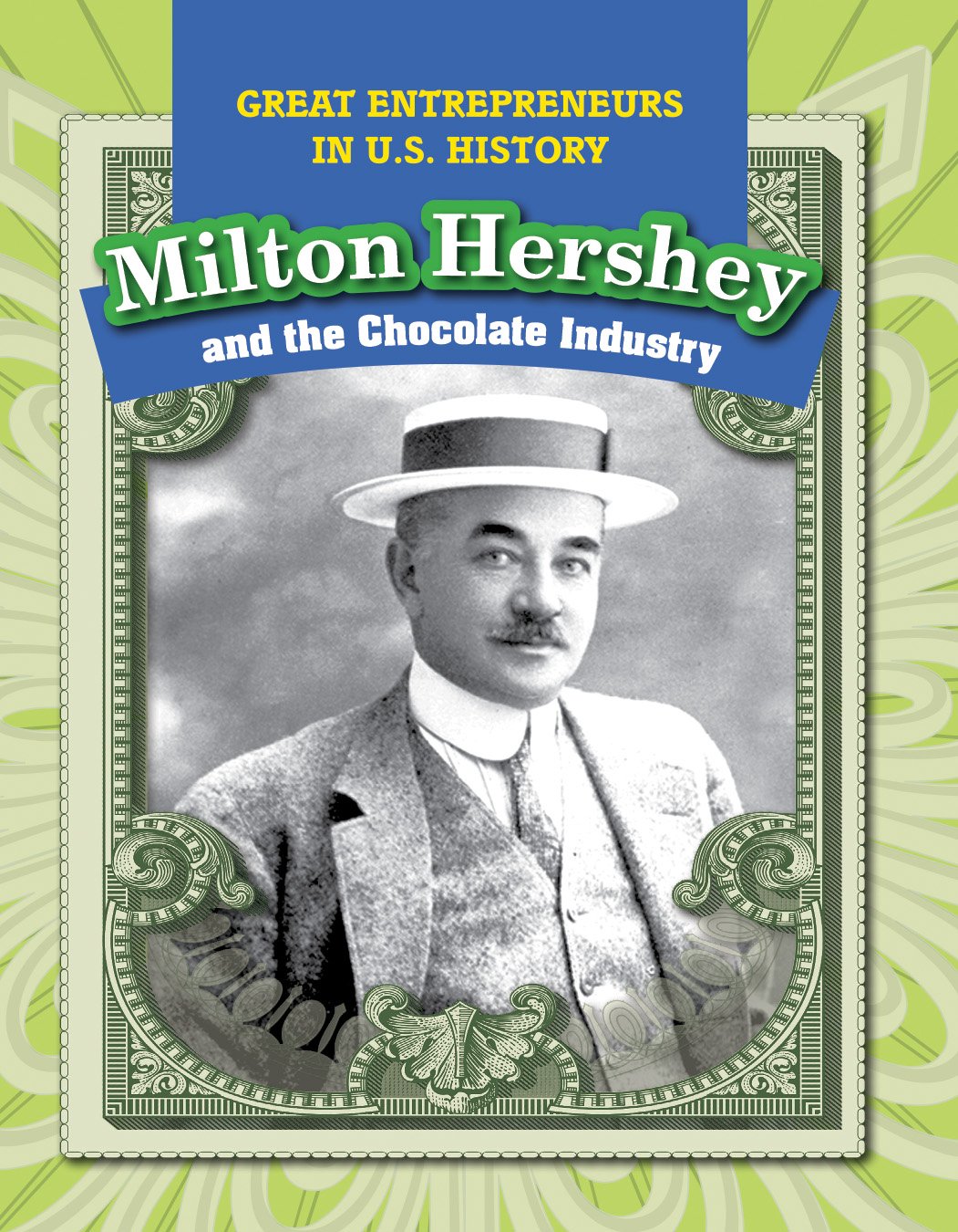 Milton Hershey and the Chocolate Industry (Great Entrepreneurs in U.S. History)