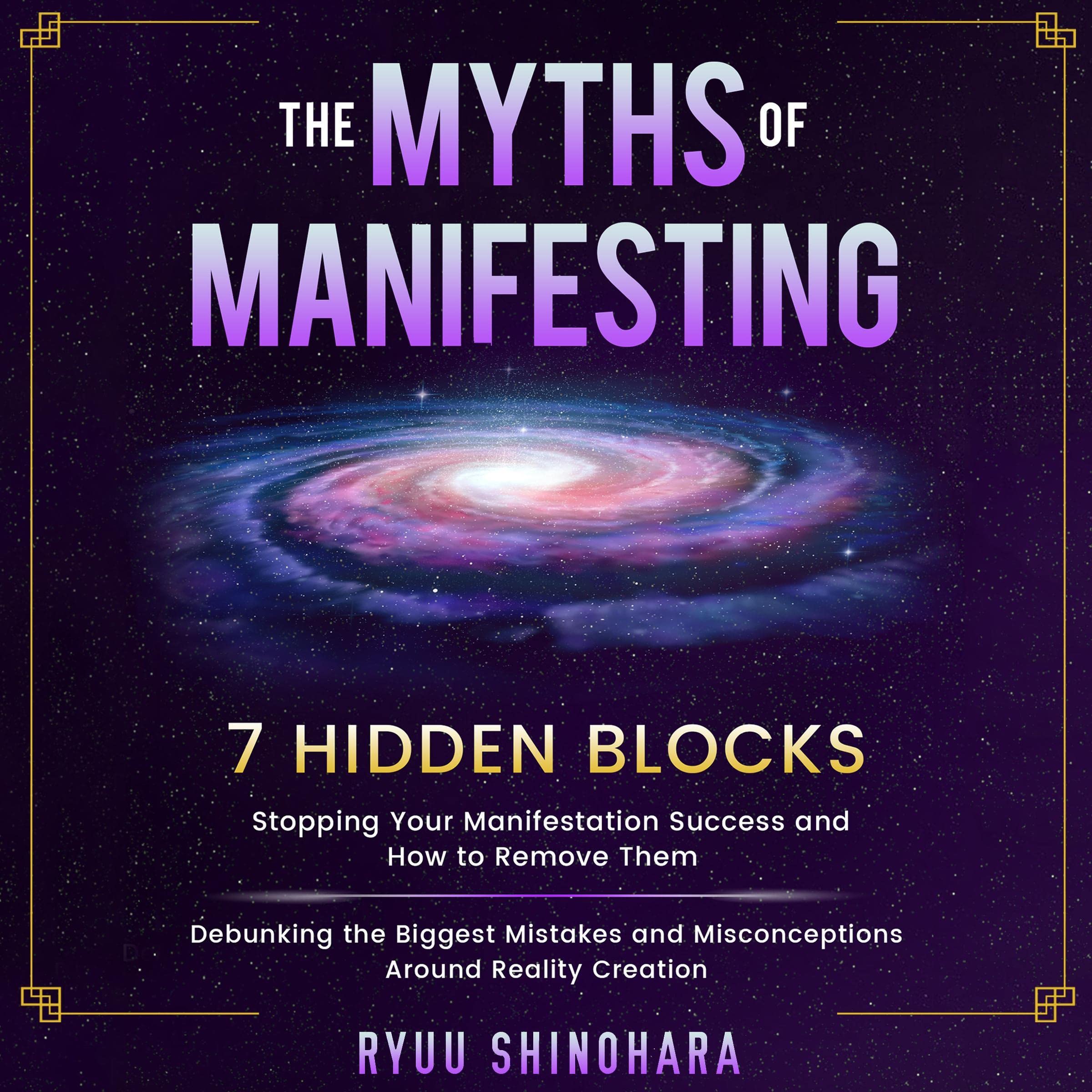 Cover art for The Myths of Manifesting: 7 Hidden Blocks Stopping Your Manifestation Success and How to Remove Them - Mistakes and Misconceptions Around Reality Creation