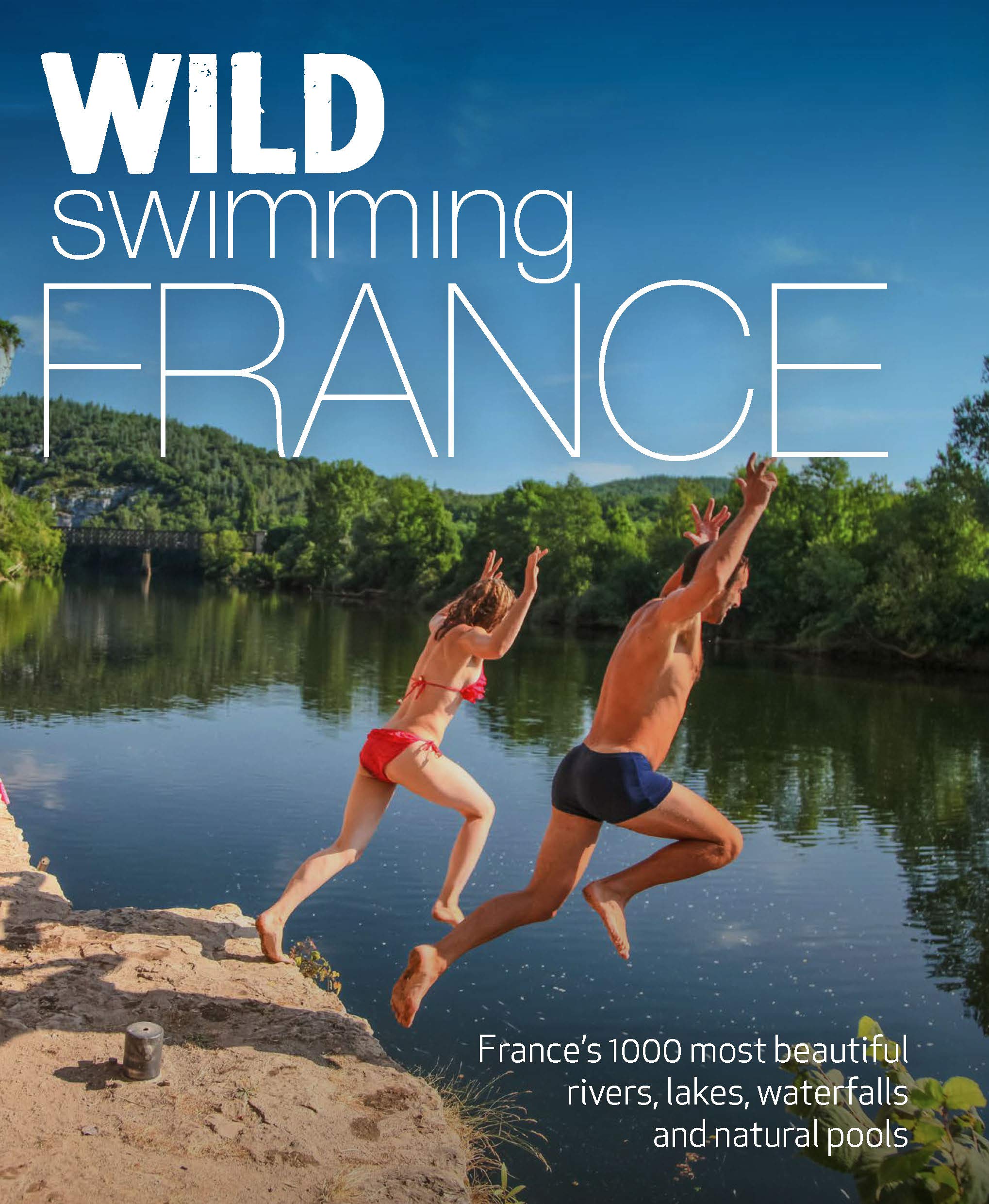 Wild Swimming France: 750 Most Beautiful Rivers, Lakes, Waterfalls and Natural Ponds