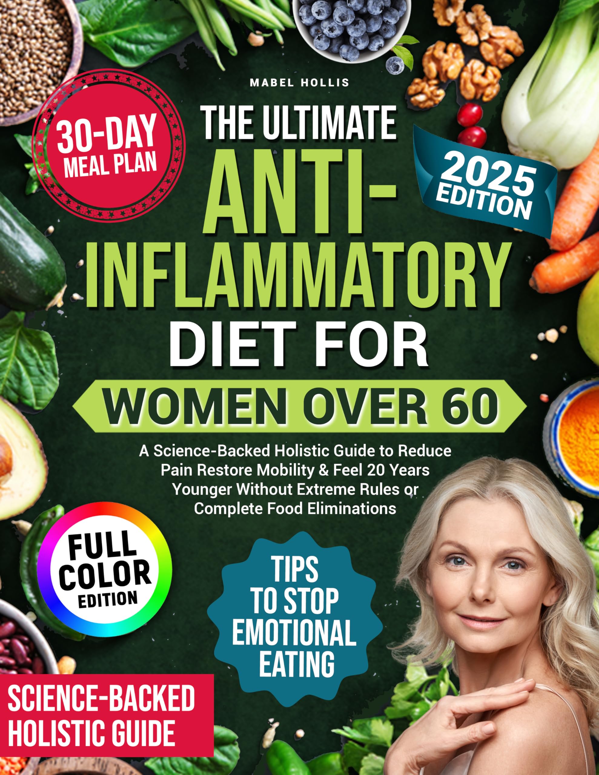 The Ultimate Anti-Inflammatory Diet for Women Over 60: A Science-backed Holistic Guide to Reduce Pain, Restore Mobility & Feel 20 Years Younger Without Extreme Rules or Complete Food Elimination