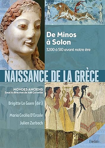 Naissance de la Grèce: De Minos à Solon. 3200 à 510 avant notre ère