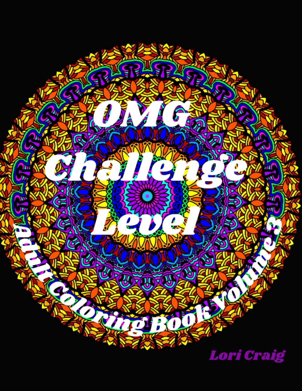 OMG Challenge Level Adult Coloring Book Volume 3: Unique images influenced by Mandalas, Stained Glass Windows, nature and illuminations