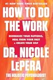 How to Do the Work: Recognize Your Patterns, Heal from Your Past, and Create Your Self