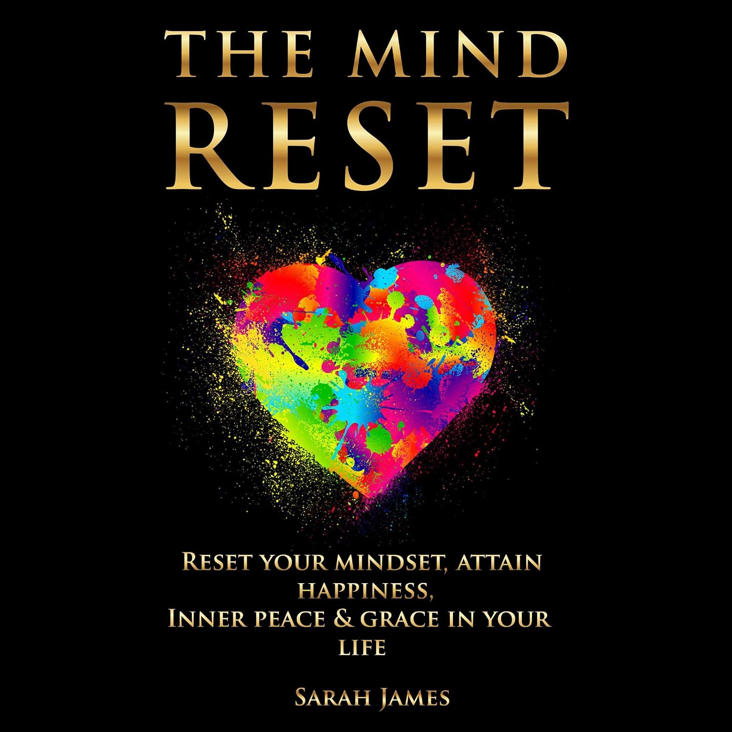The Mind Reset: Reset Your Mindset, Attain Happiness, Inner Peace & Grace in Your Life