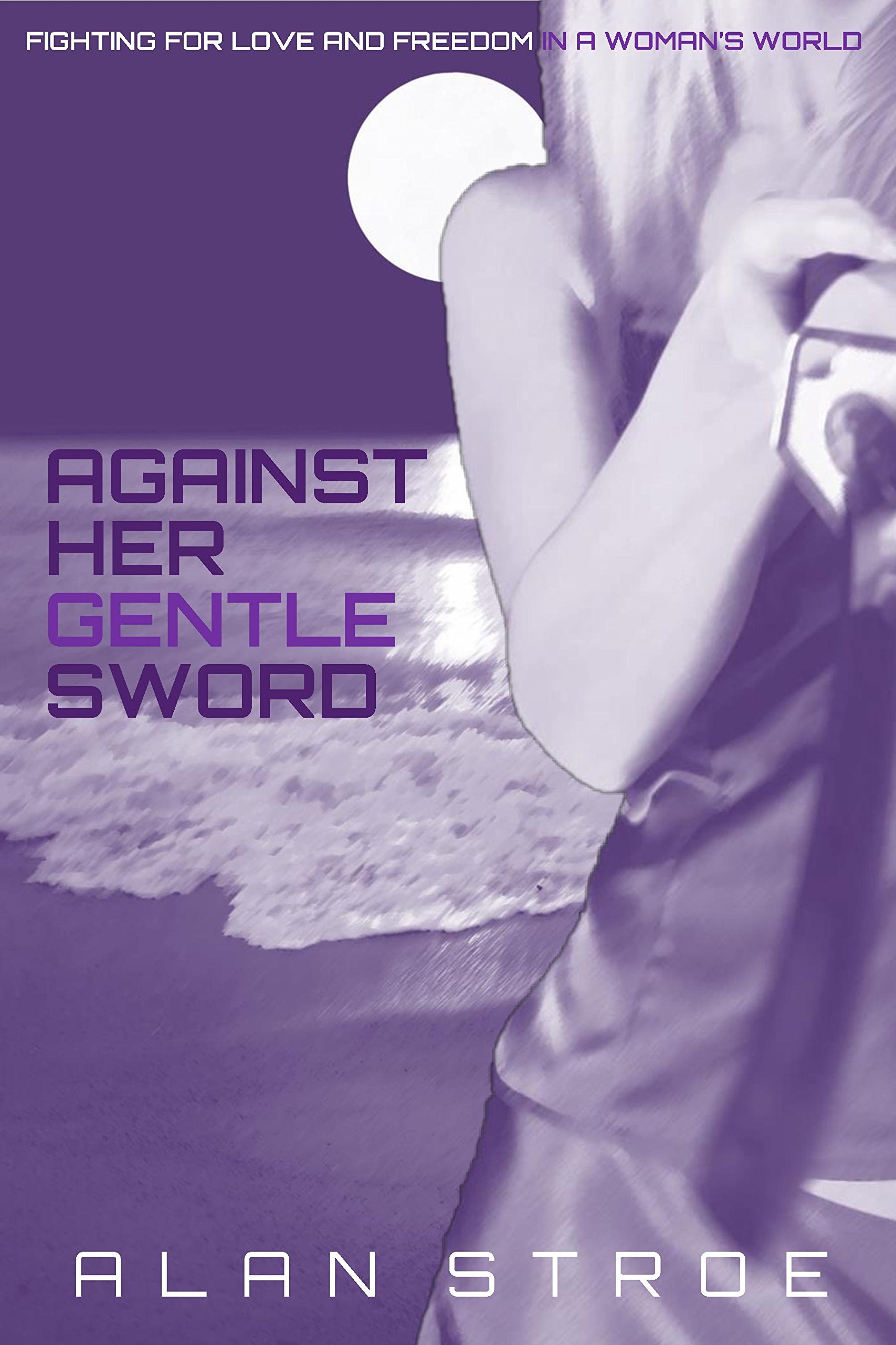 Against Her Gentle Sword: Fighting for Love and Freedom in a Woman's World (Against the Matriarchy Book 3)