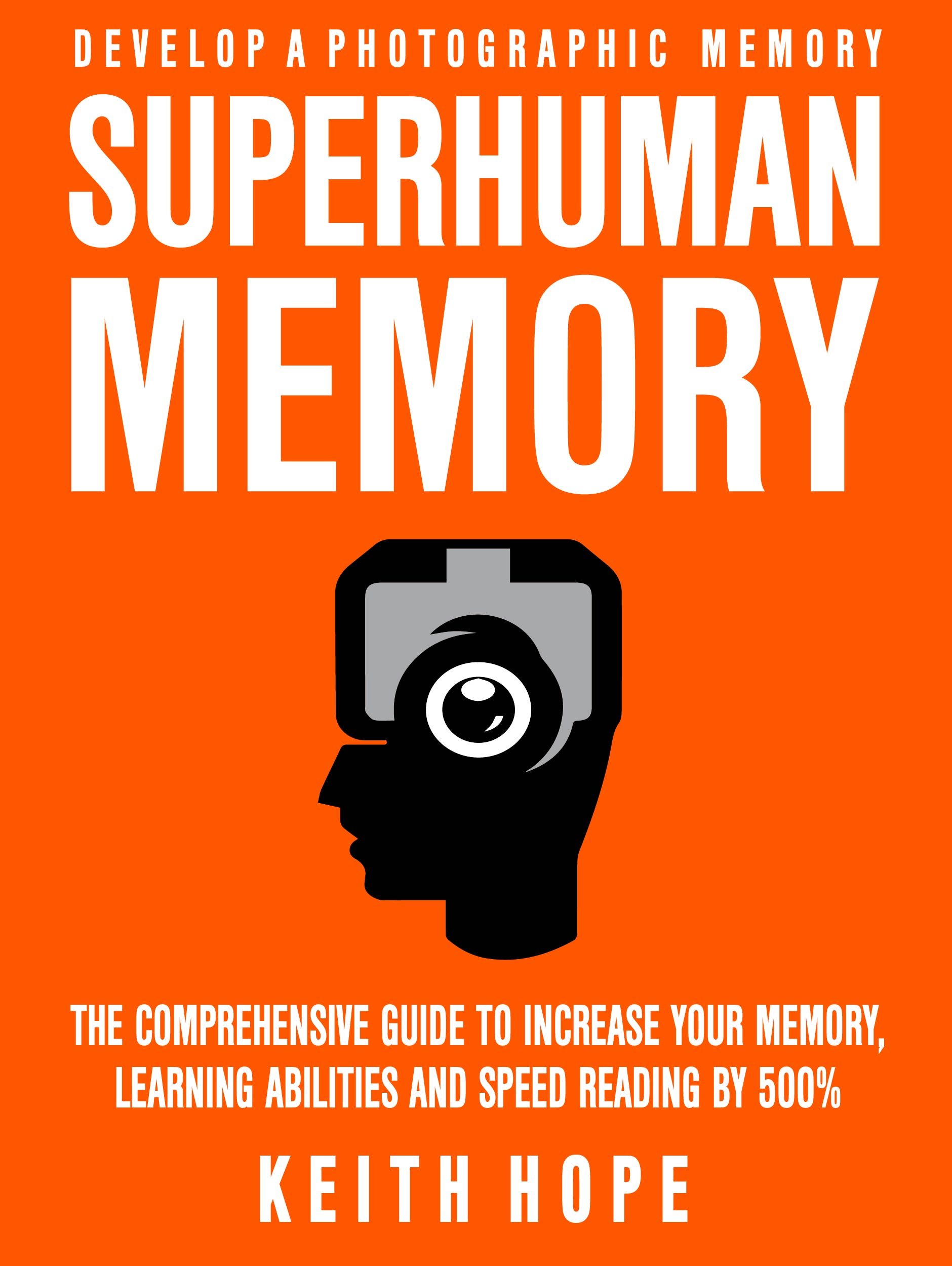 Superhuman Memory: The Comprehensive Guide To Increase Your Memory, Learning Abilities, And Speed Reading By 500% - Develop A Photographic Memory - IN JUST 14 DAYS