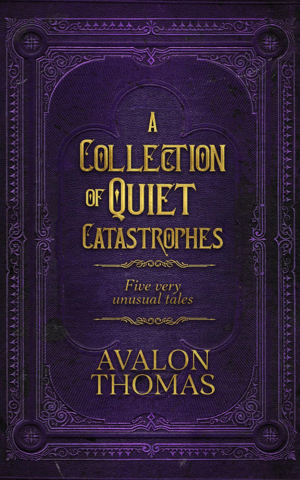 A Collection of Quiet Catastrophes: Five very unusual tales