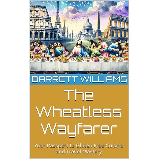 The Wheatless Wayfarer: Your Passport to Gluten-Free Cuisine and Travel Mastery (Wheatless Wonders: Navigating a Gluten-Free World)