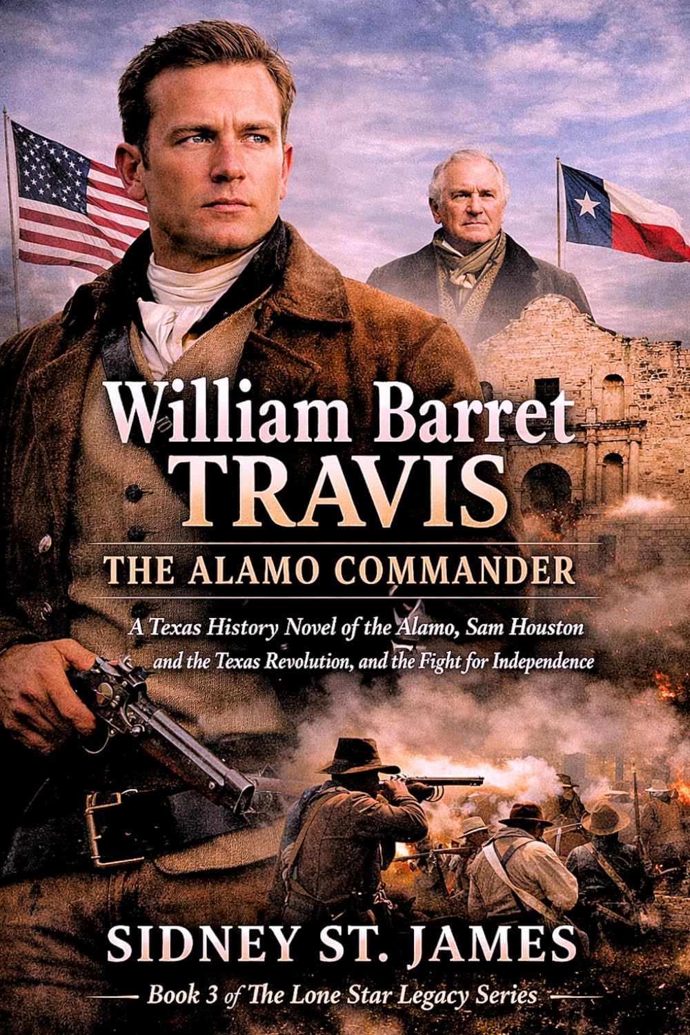 William Barret Travis - The Alamo Commander: A Texas History Novel of the Alamo, Sam Houston and the Texas Revolution, and the Fight for Independence (The Lone Star Legacy Series)