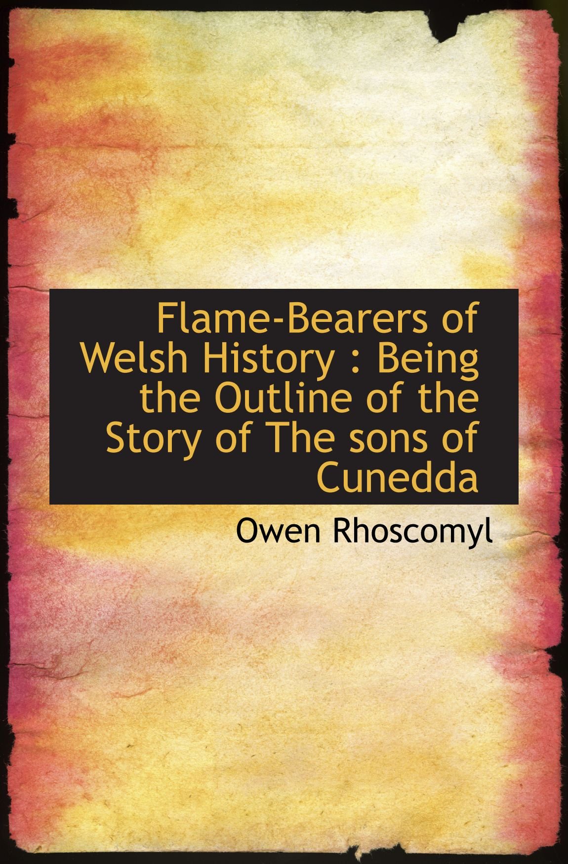 Flame-Bearers of Welsh History : Being the Outline of the Story of The sons of Cunedda
