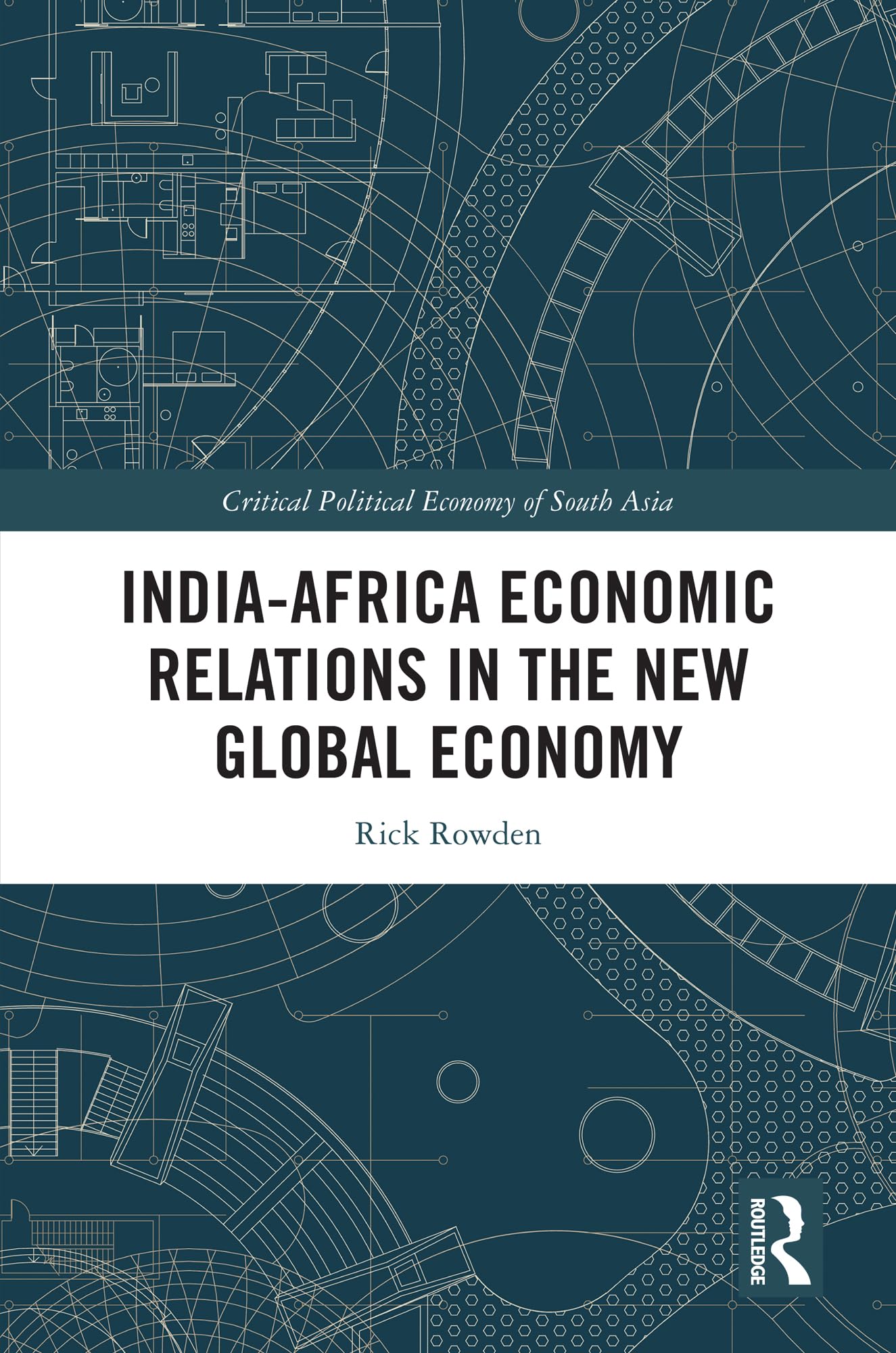 India-Africa Economic Relations in the New Global Economy (Critical Political Economy of South Asia)