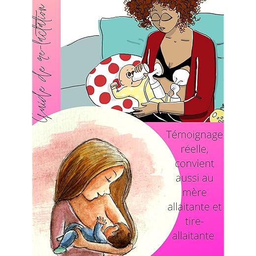 Guide de re-lactation: Témoignage réelle, convient aussi au mère allaitante et tire allaitante (French Edition)