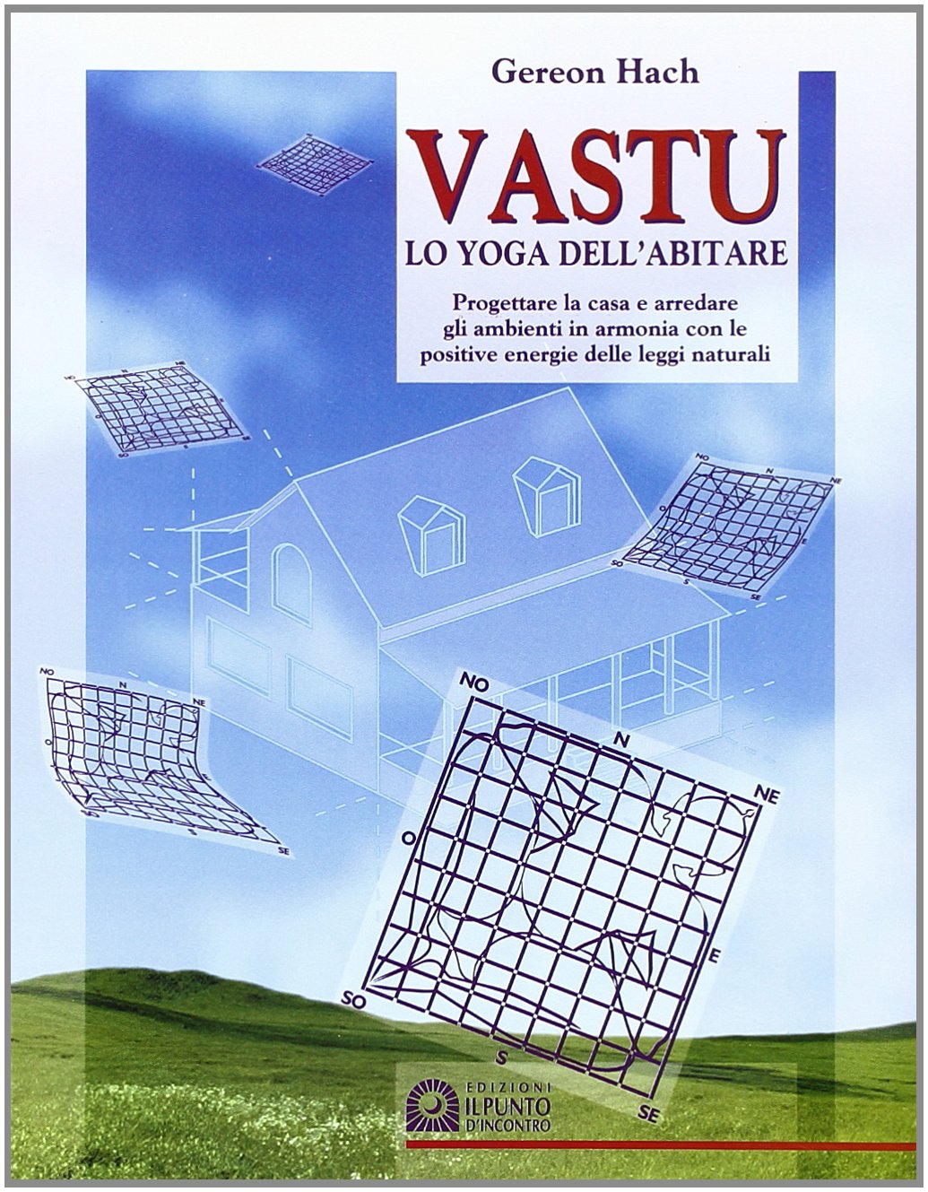 Vastu. Lo yoga dell'abitare. Progettaere la casa e arredare gli ambienti in armonia con le positive energie delle leggi naturali
