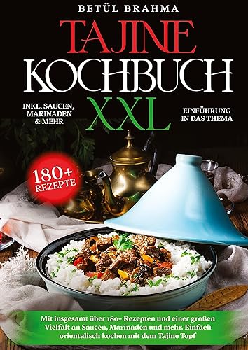 Tajine Kochbuch XXL: Mit insgesamt über 180+ Rezepten und einer großen Vielfalt an Saucen, Marinaden und mehr. Einfach orientalisch kochen mit dem Tajine Topf