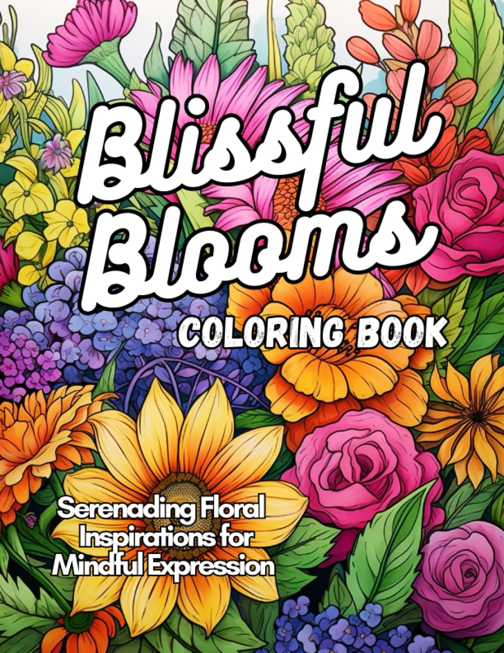 Blissful Blooms Coloring Book: Serenading Floral Inspirations for Mindful Expression | An Easy Mindfulness Coloring Book for Relaxation and Stress Relief (Stress Relief Coloring Book Bundle)