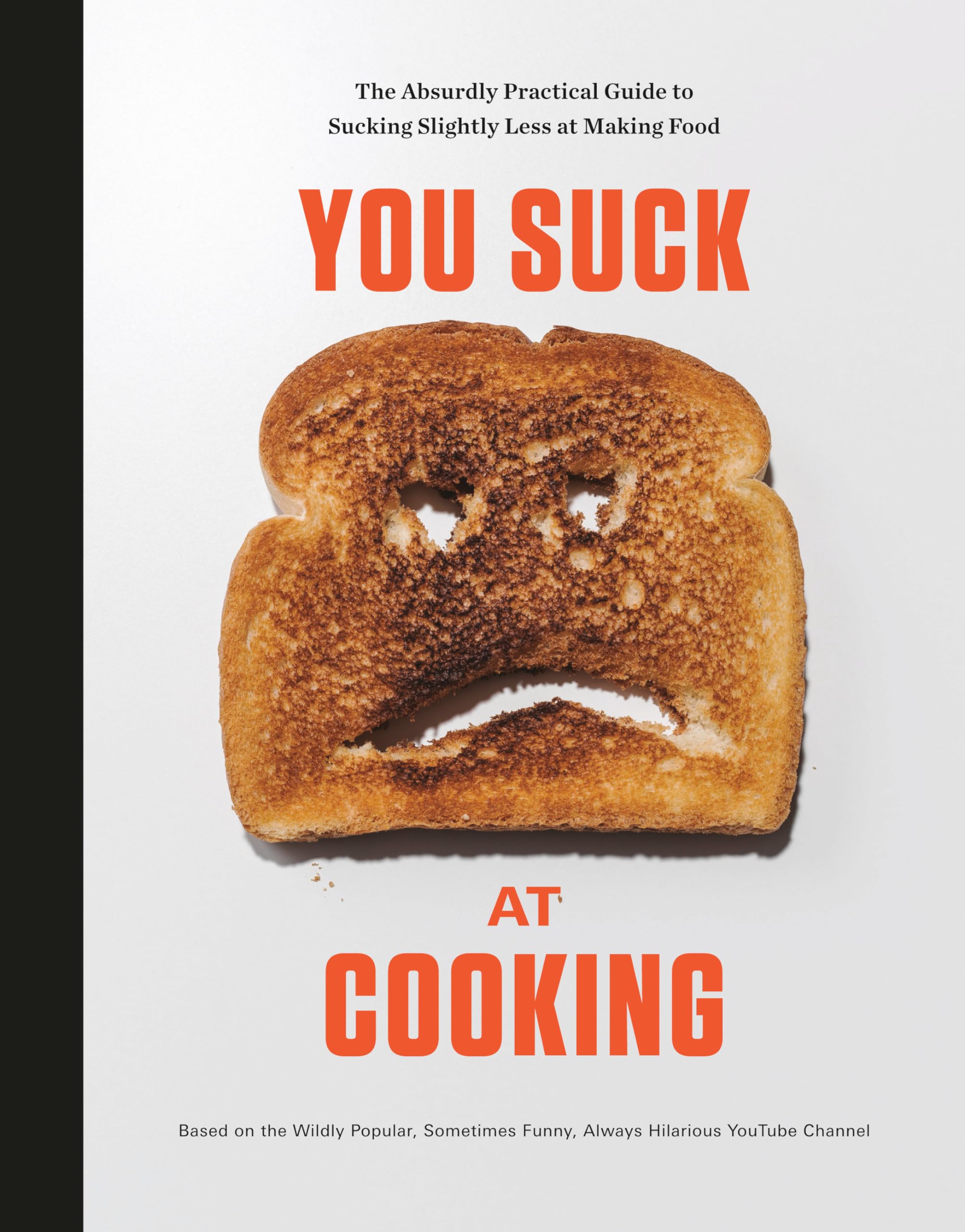 You Suck at Cooking: The Absurdly Practical Guide to Sucking Slightly Less at Making Food: A Cookbook Hardcover – Illustrated, 15 Oct. 2019