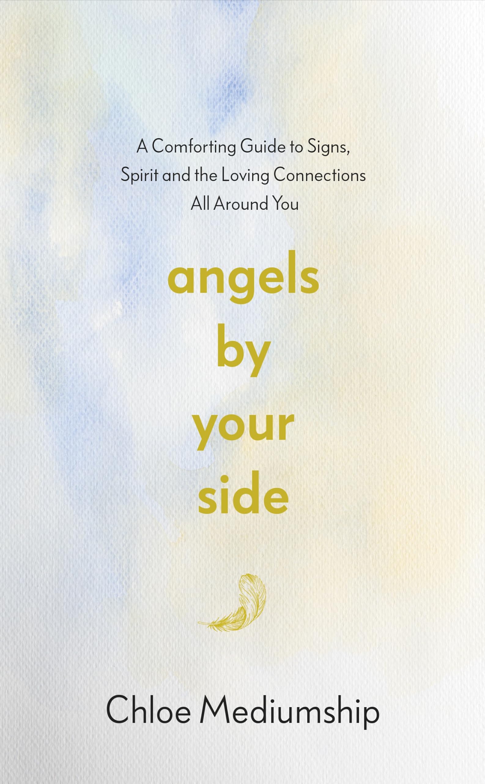 Angels By Your Side: A Spiritual Guide to Connecting With Your Angels for Comfort, Guidance and Healing