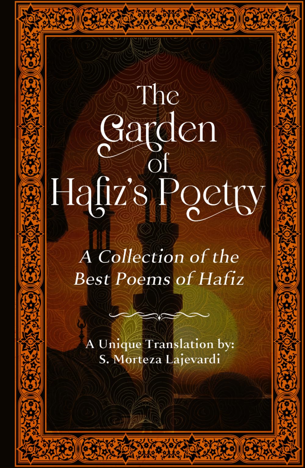 The Garden of Hafiz's Poetry: A New Collection of the Best Poems of Hafiz: A Unique Translation (Poetry Collections by Rumi, Hafiz, and Other Persian Poets)