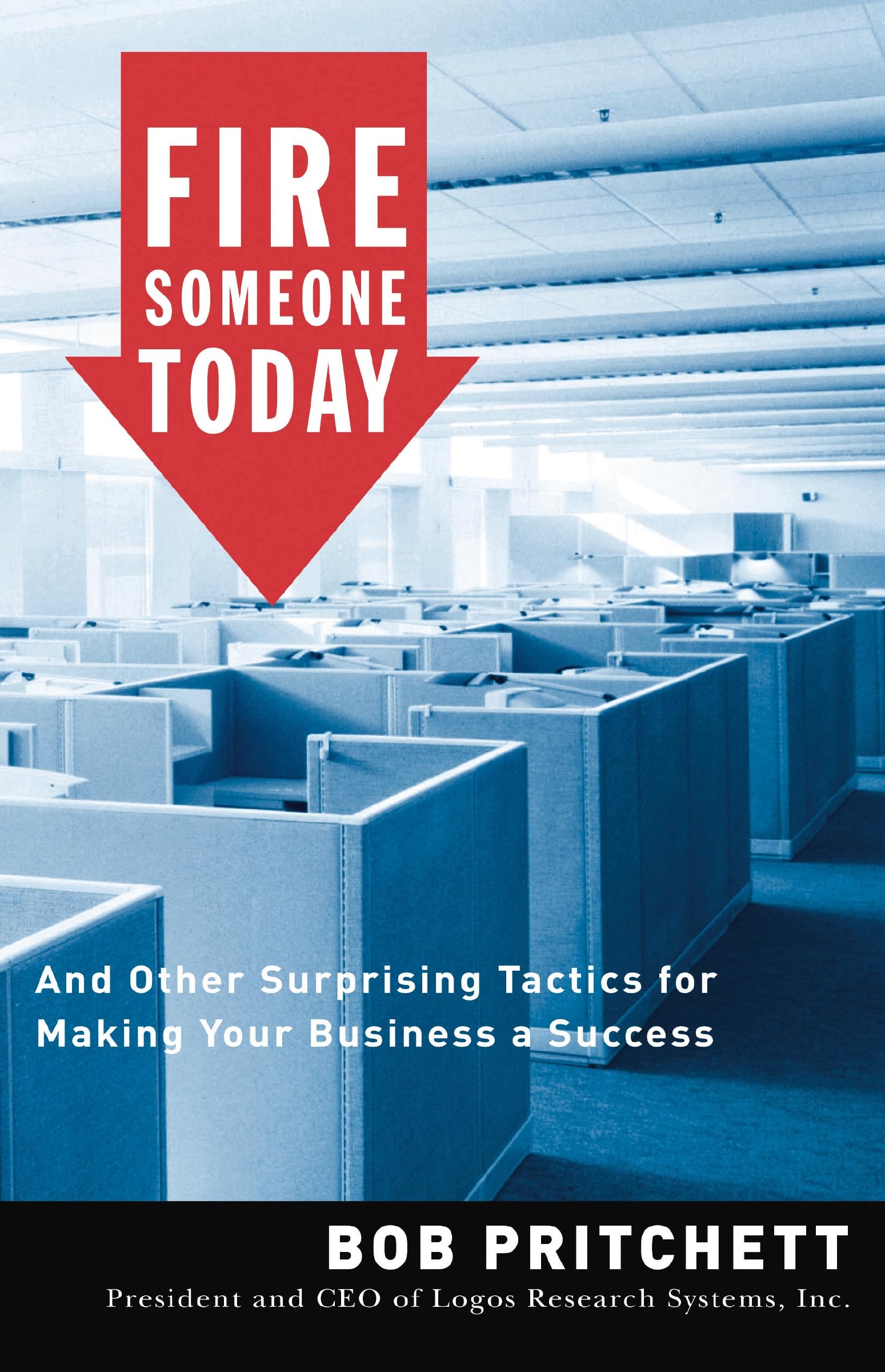 Fire Someone Today : And Other Surprising Tactics for Making Your Business a Success