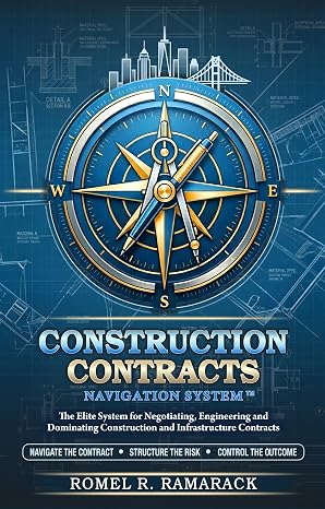 Construction Contracts Navigation SystemTM: The Elite System for Negotiating, Engineering and Dominating Construction and Infrastructure Contracts. (E