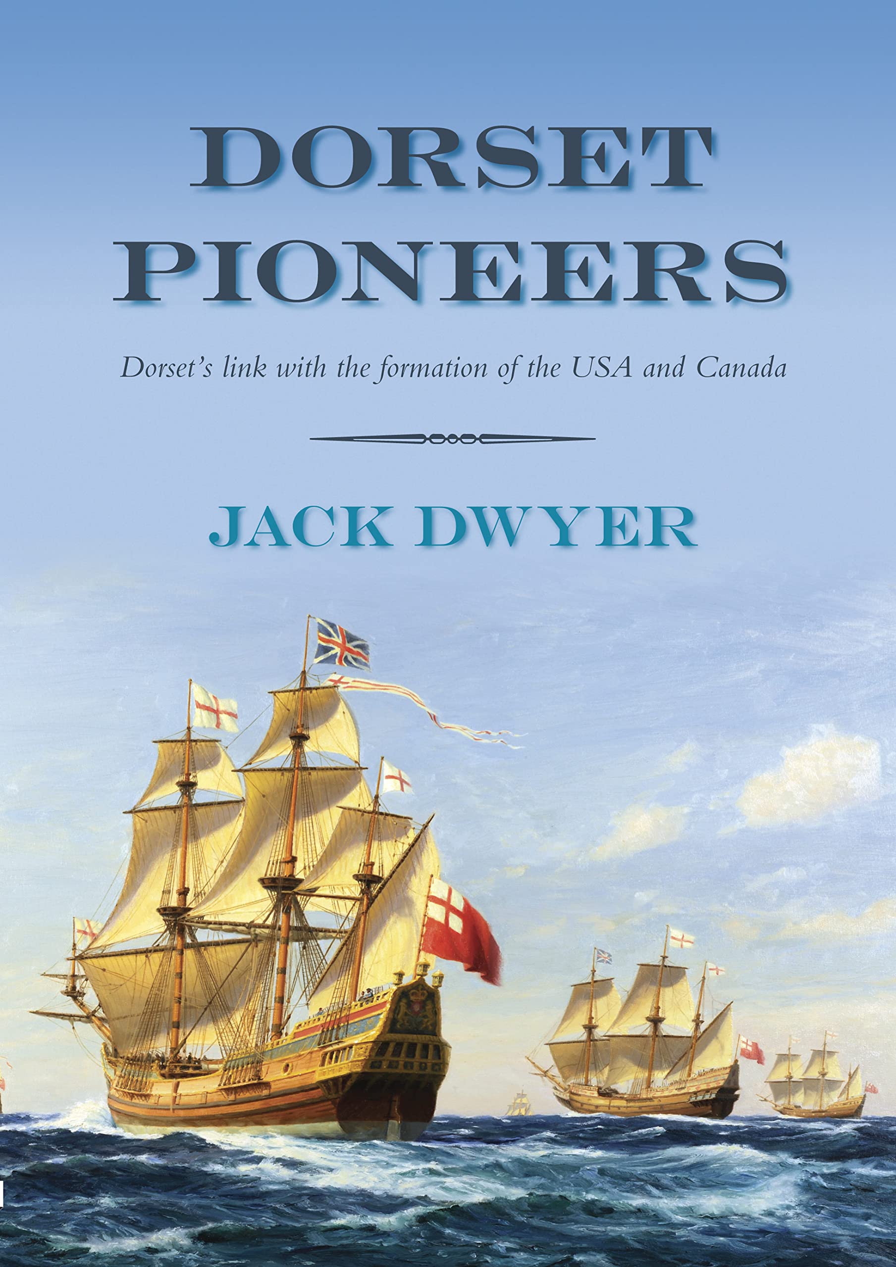 Dorset Pioneers: Dorset's Link with the Formation of USA and Canada