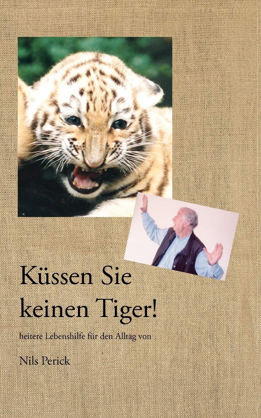 Küssen Sie keinen Tiger!: Heitere Lebenshilfe für den Alltag