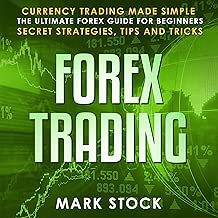 Forex Trading: Currency Trading Made Simple, the Ultimate Forex Guide for Beginners, Secret Strategies, Tips, and Tricks