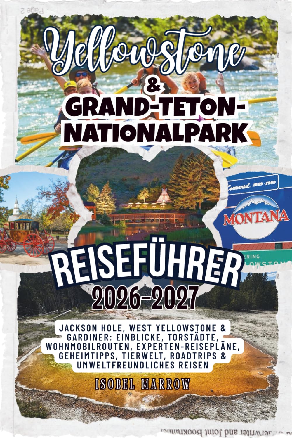 Reiseführer für den Yellowstone- und Grand-Teton-Nationalpark 2026–2027: Jackson Hole, West Yellowstone & Gardiner: Einblicke, Torstädte, ... Geheimtipps, Tierwelt, Roadtrips