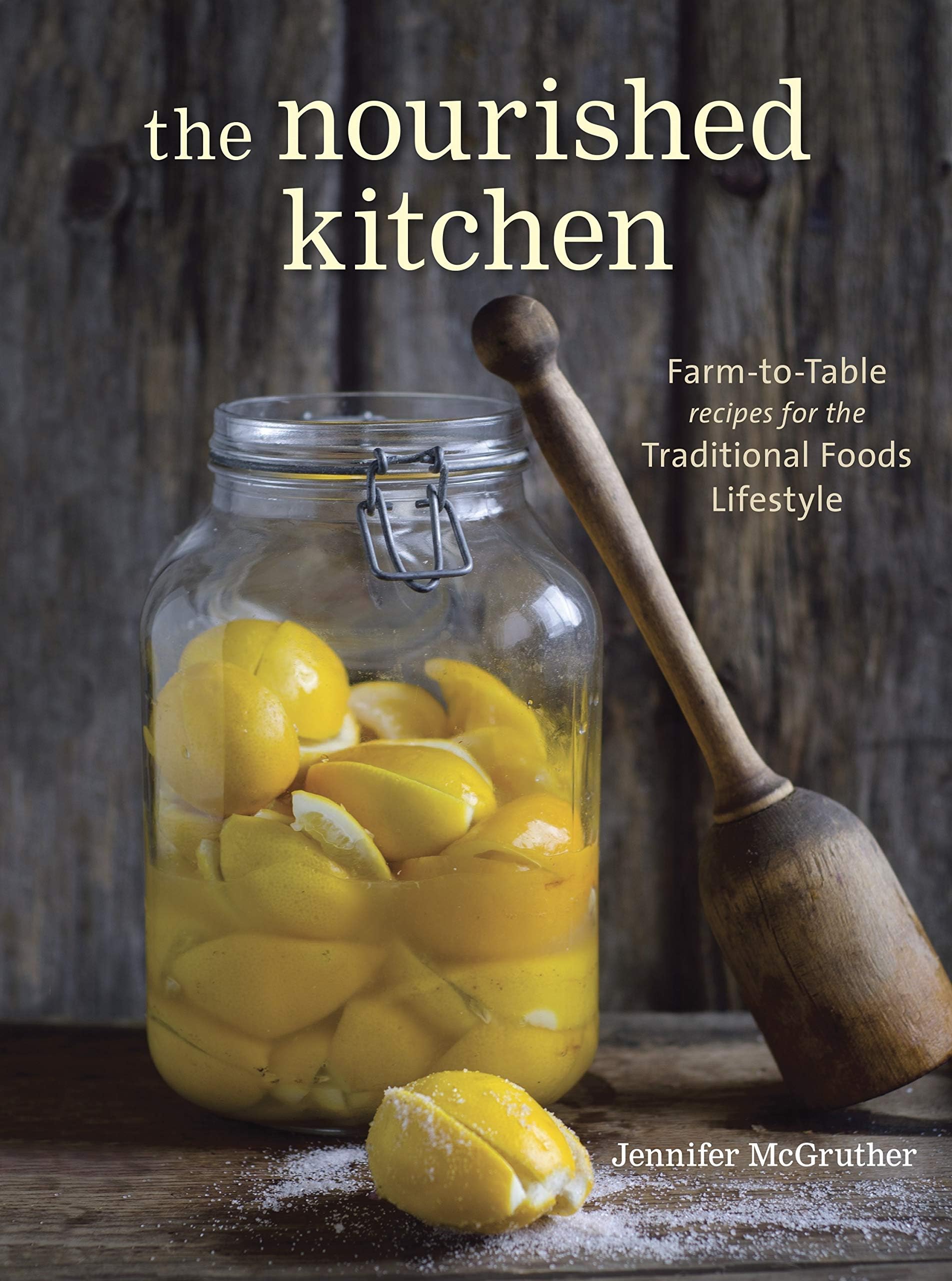 The Nourished Kitchen: Farm-to-Table Recipes for the Traditional Foods Lifestyle Featuring Bone Broths,Fermented Vegetables, Grass-Fed Meats, Wholesome Fats, Raw Dairy, and Kombuchas: