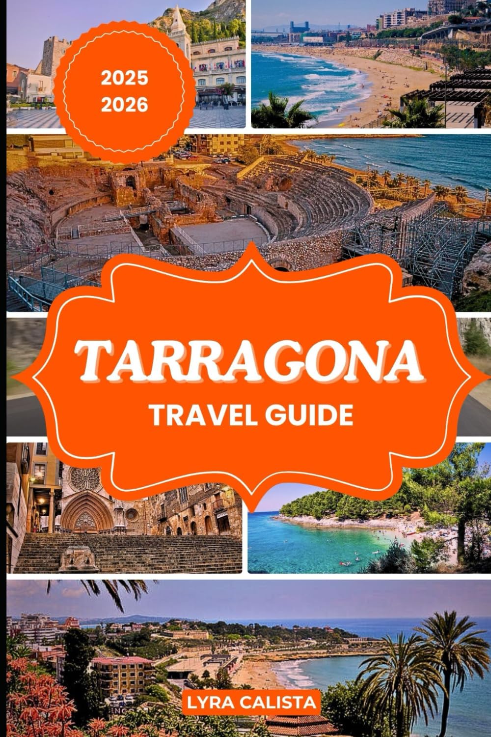 TARRAGONA TRAVEL GUIDE 2025-2026: Plan Your Tarragona Dream Trip with Fresh Travel Itineraries, Beachfront Stays, Foodie Finds, and Must-See Attractions