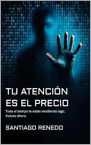 TU ATENCIÓN ES EL PRECIO Todo el tiempo te están vendiendo algo. Incluso ahora. (Spanish Edition)