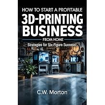 How to Start a Profitable 3D Printing Business from Home Strategies for Six-Figure Success!